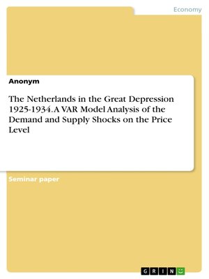 cover image of The Netherlands in the Great Depression 1925-1934. a VAR Model Analysis of the Demand and Supply Shocks on the Price Level